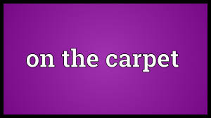 on the carpet meaning you