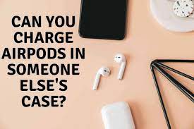 charge airpods in someone else s case