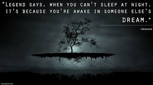 Legend says, when you can't sleep at night, it's because you're awake in  someone else's dream | Popular inspirational quotes at EmilysQuotes