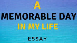 a memorable day in my life essay you
