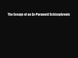 get pdf the essays of an ex paranoid schizophrenic here is the completepdf book library it s to register here to get book file pdf the essays of an ex paranoid schizophrenic pocket guide