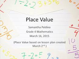 Place Value Samantha Paldino Grade 4 Mathematics March 16