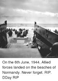 May 1944 had been chosen at the conference in washington in may 1943 as the time for the invasion. On The 6th June 1944 Allied Forces Landed On The Beaches Of Normandy Never Forget Rip Dday Rip Meme On Me Me