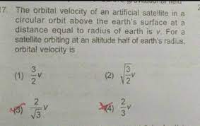 The orbital velocity of an artificial satellite in a circular orbit just  above the earth's surface is ν . For a satellite orbiting at an altitude of  half of the earth's radius,