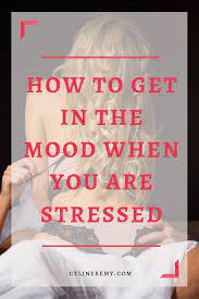 Maybe you would like to learn more about one of these? How To Get In The Mood When You Are Stressed Celine Remy