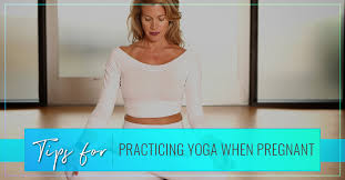 tips for practicing yoga when pregnant