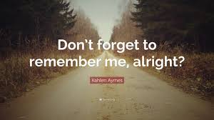 5 / 5 17 мнений. Kahlen Aymes Quote Don T Forget To Remember Me Alright 7 Wallpapers Quotefancy