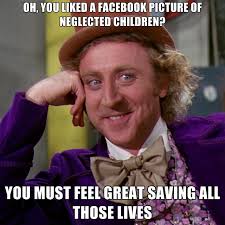 OH, YOU LIKED A FACEBOOK PICTURE OF NEGLECTED CHILDREN? YOU MUST ... via Relatably.com