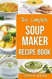 Soup Maker Recipe Book Soup Recipe Book Soup Maker Cookbook