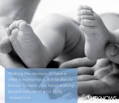 It is to decide forever to have your heart go walking around outside your body. Timeless Mother S Day Quotes Sheknows
