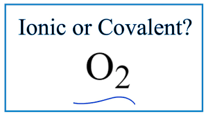 is o2 molecular oxygen ionic or