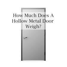 How Much Does A Hollow Metal Door Weigh