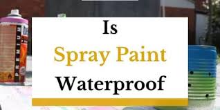 Is Spray Paint Waterproof Explained