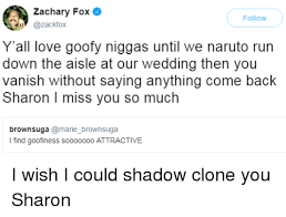 This has been obvious for a long time. Zachary Fox Follow Y All Love Goofy Niggas Until We Naruto Run Down The Aisle At Our Wedding Then You Vanish Without Saying Anything Come Back Sharon I Miss You So Much Brownsuga