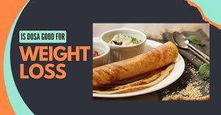 is dosa good for weight loss discover