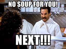 No soup for you! NEXT!!! - soup nazi2 | Meme Generator