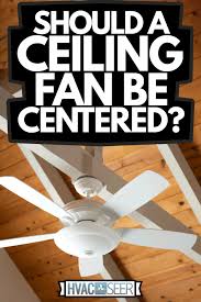Should A Ceiling Fan Be Centered