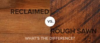 reclaimed vs rough sawn what s the