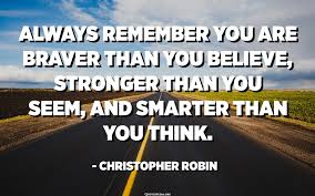 But, the most important thing is, even if we're apart. Always Remember You Are Braver Than You Believe Stronger Than You Seem And Smarter Than You Think Christopher Robin Quotespedia Org