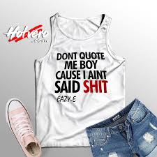 Don't judge me by what you see, you don't know half of what i've been through to get to where i am now. Dont Quote Me Boy Eazy E Songs Tank Top Hotvero Com