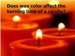 Ppt Does Wax Color Affect The Burning Time Of A Candle