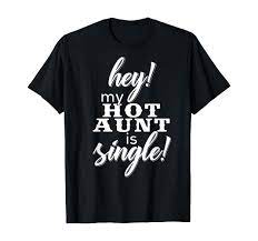 Amazon.com: Hey! My Hot Aunt is Single! T Shirt II for Niece or Nephew :  Clothing, Shoes & Jewelry