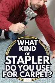 what kind of stapler do you use for carpet