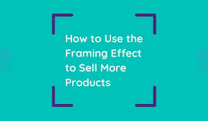 how to use the framing effect to sell