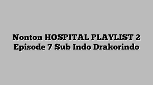 Sinopsis drama korea hospital playlist hospital playlist bercerita tentang kisah para dokter, perawat, dan pasien di rumah sakit. Nonton Hospital Playlist 2 Episode 7 Sub Indo Drakorindo