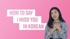 I am korean and i can surely tell you the first answer is quite. How To Say I Miss You In Korean Thoughtful Phrases
