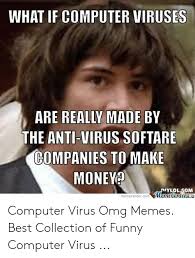 Cool, i watch danooct1 also. What If Computer Viruses Are Really Made By The Anti Virus Softare Companies To Make Moneya Ylolsom Memecentercom Emetenierl Computer Virus Omg Memes Best Collection Of Funny Computer Virus Funny Meme On