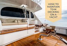 how to maintain teak decking on a yacht