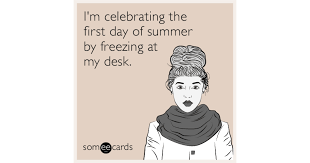 Summer may not officially be over until sept. I M Celebrating The First Day Of Summer By Freezing At My Desk Seasonal Ecard