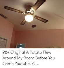 Dj taj flex a potato flew around jersey club mix. 98 Original A Potato Flew Around My Room Before You Came Youtube A Youtube Com Meme On Me Me