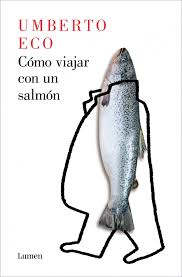 Resultado de imagen para ECO, Umberto. Cómo viajar con un salmón, Barcelona, Lumen, 2020.