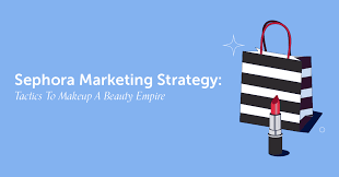 sephora marketing strategy 6 tactics