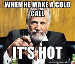 When He make a cold call it&#39;s hot - The Most Interesting Man In ... via Relatably.com