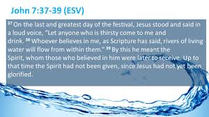 John 7:37-39 (ESV) 37 On the last and greatest day of the festival, Jesus  stood and said in a loud voice, “Let anyone who is thirsty come to me and  drink. - ppt download