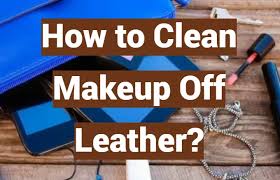 how to clean makeup off leather