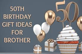 50th birthday gift ideas for brother