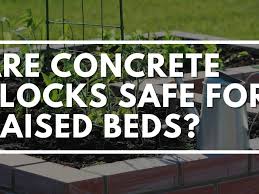 Concrete Blocks Safe For Raised Beds