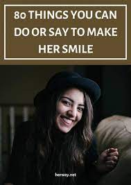 To make her smile is important w.r.t the aspect that it will strengthen your relationship with your girlfriend. 80 Things You Can Do Or Say To Make Her Smile