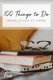 100 things to do when stuck at home