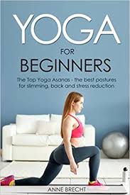 Check spelling or type a new query. Yoga For Beginners The Top Yoga Asanas The Best Postures For Slimming Back And Stress Reduction Amazon De Brecht Anne Fremdsprachige Bucher