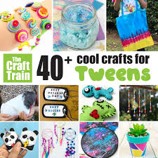 cool crafts for tweens the craft train