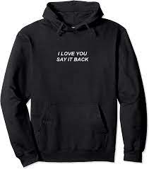 I love you say it back. Amazon Com I Love You Say It Back Pullover Hoodie Clothing