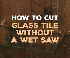 To Cut Glass Tile At Home Without A Wet Saw