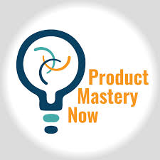 Product Mastery Now for Product Managers, Innovators, and Leaders