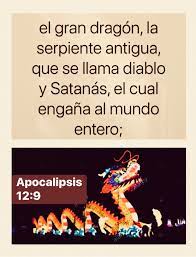 Ideas &amp; pensamientos - Apocalipsis 12:9 Y fue lanzado fuera el gran dragón,  la serpiente antigua, que se llama diablo y Satanás, el cual engaña al  mundo entero; fue arrojado a la