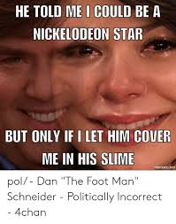 And in another deleted scene from the same show, tori shows. He Told Me I Could Be A Nickelodeon Star But Only If I Let Him Cover Me In His Slime Mematicnet Pol Dan The Foot Man Schneider Politically Incorrect
